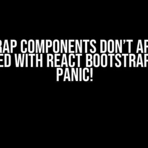 Bootstrap Components Don’t Appear as Expected with React Bootstrap? Don’t Panic!