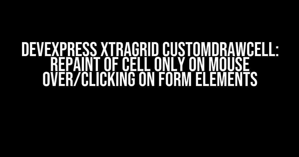 Devexpress XtraGrid CustomDrawCell: Repaint of Cell Only on Mouse Over/Clicking on Form Elements