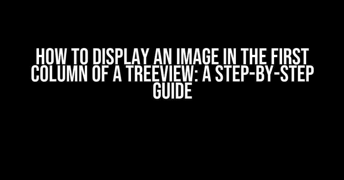 How to Display an Image in the First Column of a TreeView: A Step-by-Step Guide