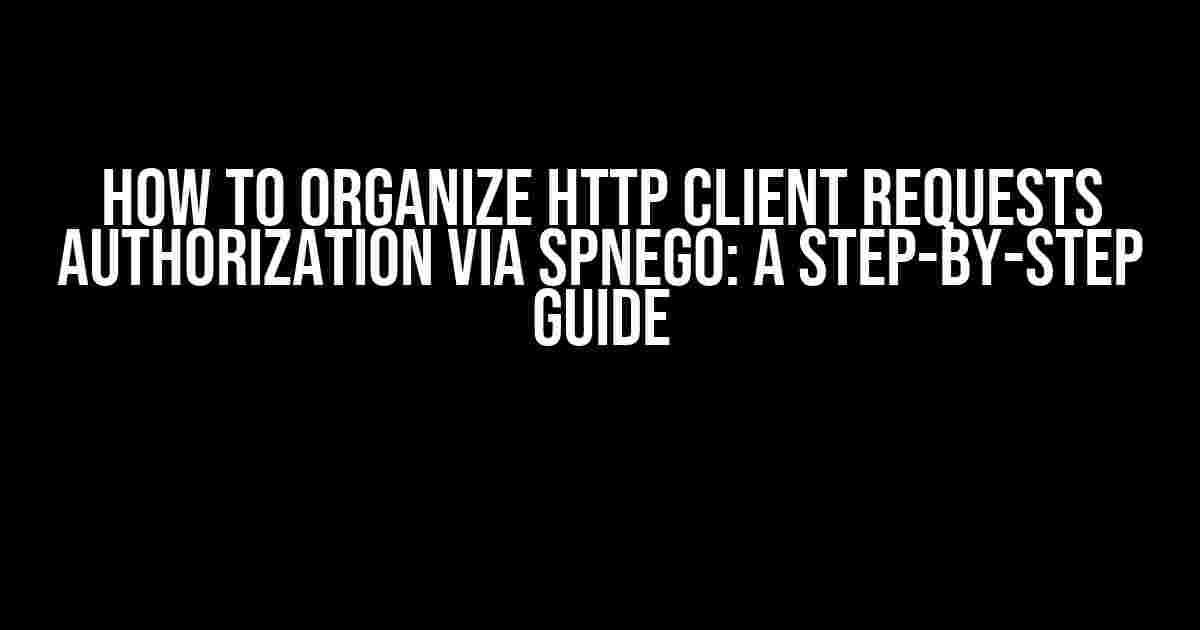 How to Organize HTTP Client Requests Authorization via SPNEGO: A Step-by-Step Guide