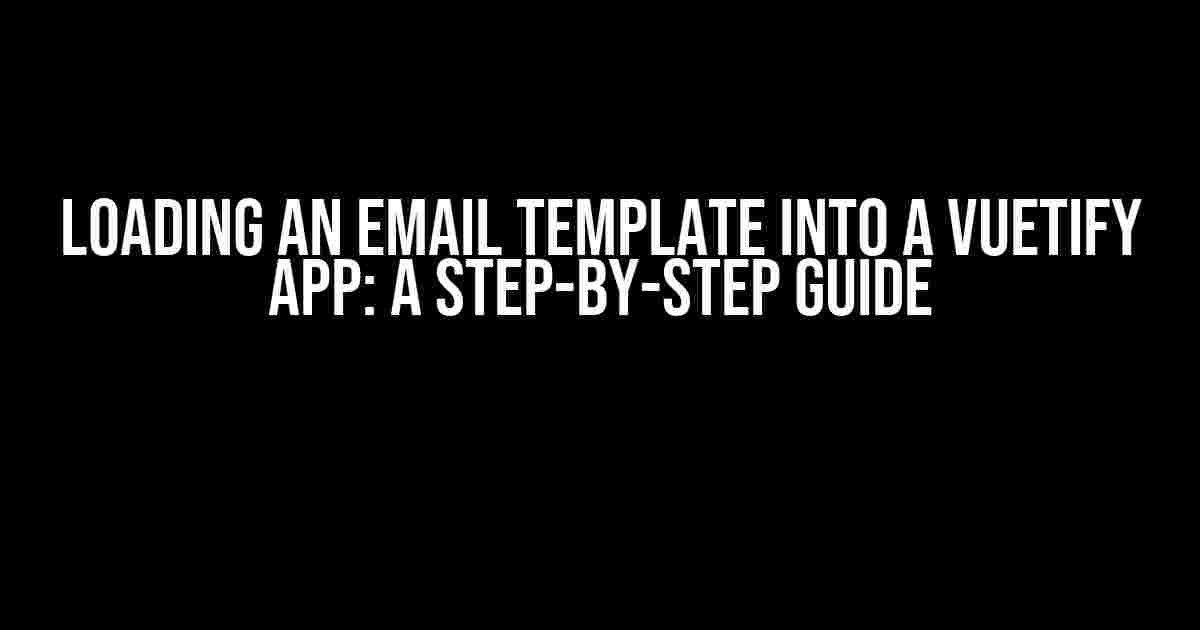 Loading an Email Template into a Vuetify App: A Step-by-Step Guide