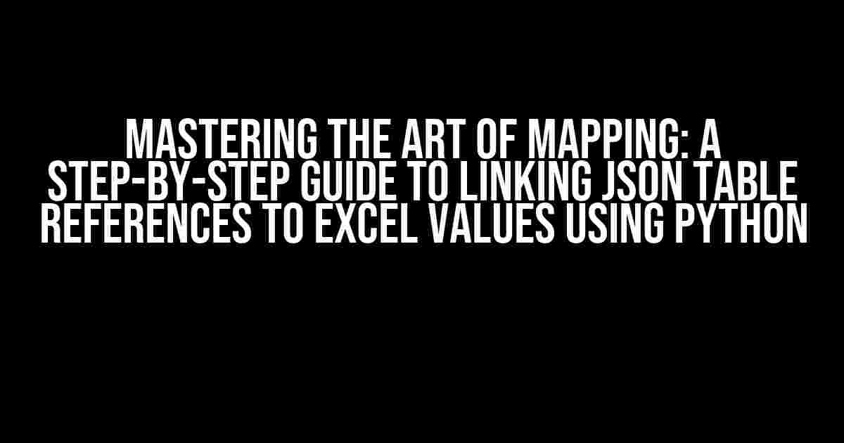 Mastering the Art of Mapping: A Step-by-Step Guide to Linking JSON Table References to Excel Values using Python