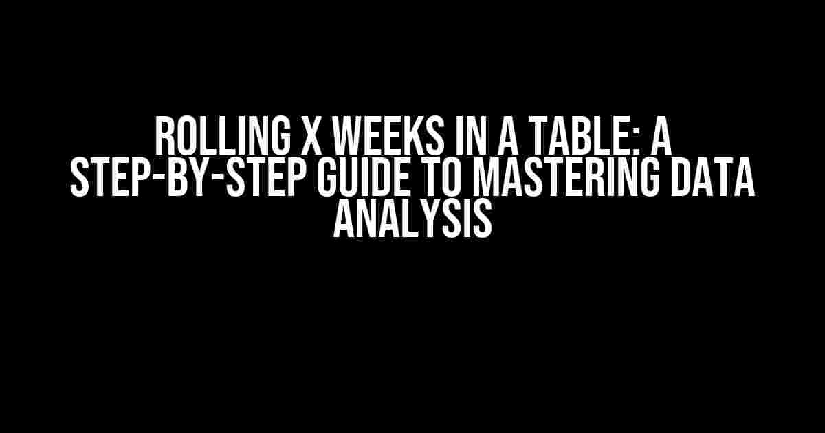 Rolling X Weeks in a Table: A Step-by-Step Guide to Mastering Data Analysis