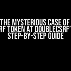 Solving the Mysterious Case of “Invalid CSRF Token at DoubleCsrf”: A Step-by-Step Guide